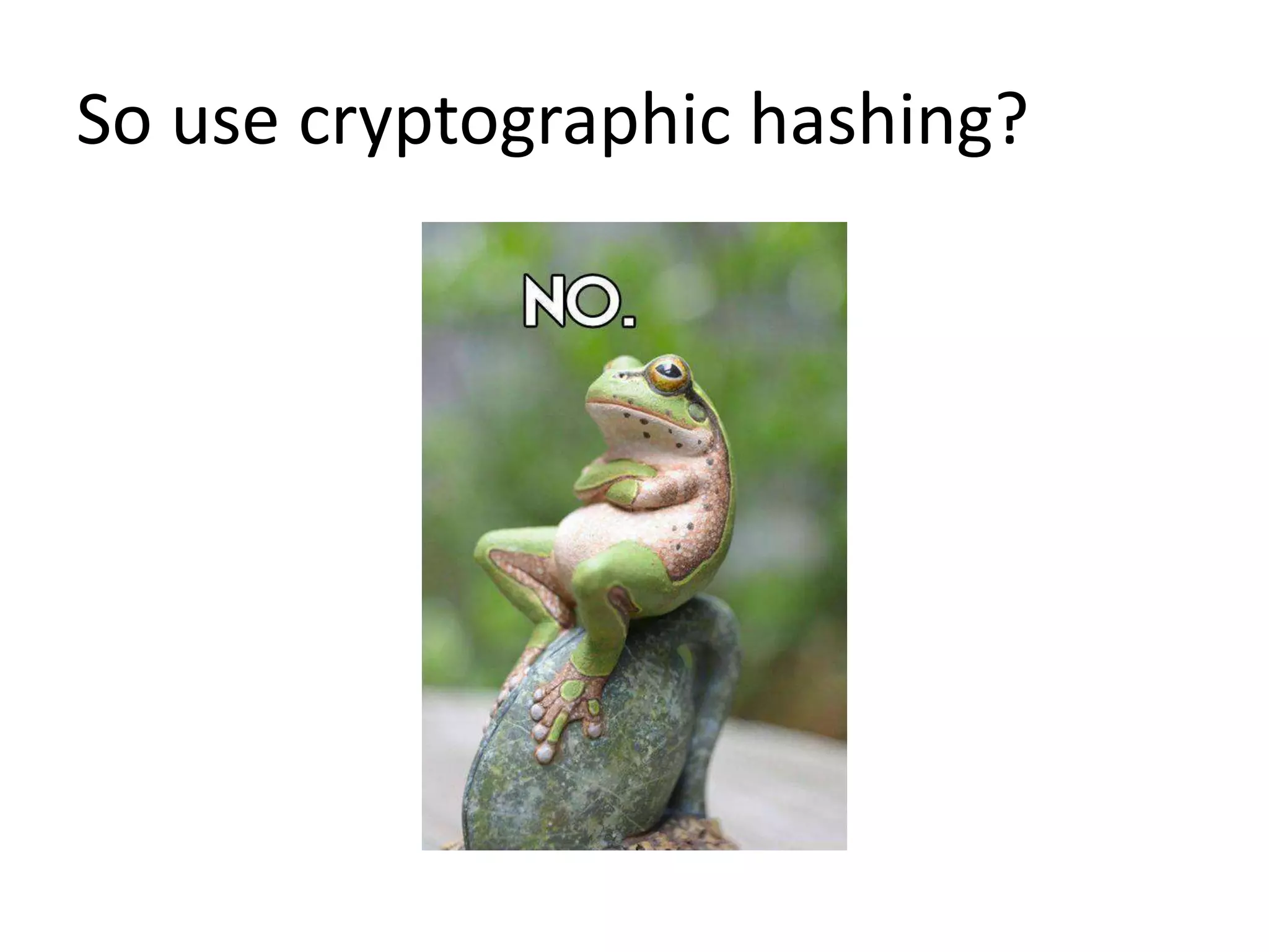 So use cryptographic hashing?
 
