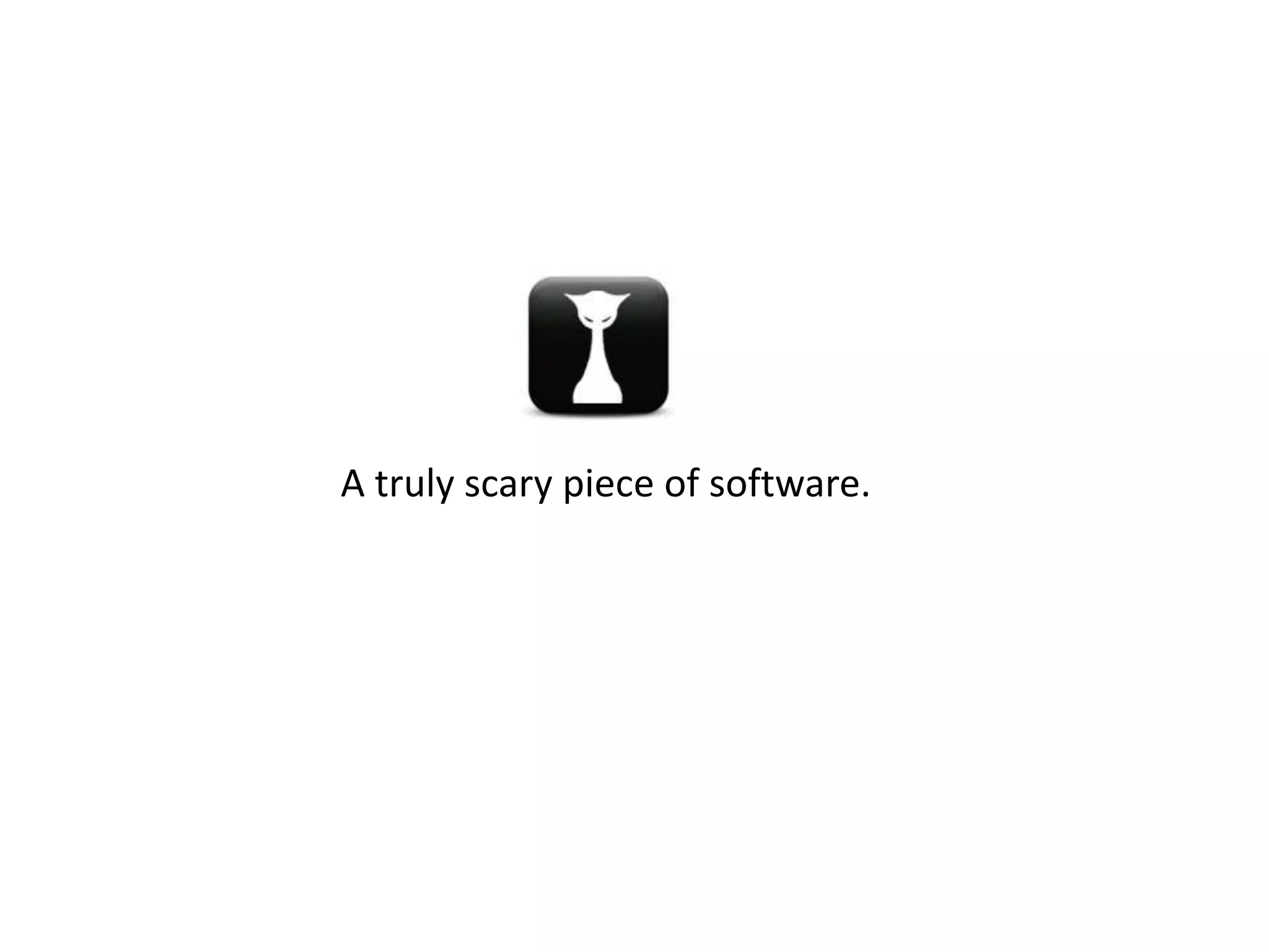 A truly scary piece of software.
 