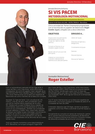 Formador Motivacional
Roger Esteller
SI VIS PACEM
METODOLOGÍA MOTIVACIONAL
Sesión personalizada de entrenamiento directivo
Jornada Directiva Exclusiva
Jueves 14 de Enero de 2016 · HOTEL ÍNDIGO · Barcelona
Única actividad de Trainer Empresarial programada
con el reconocido ex jugador de baloncesto Roger
Esteller Juyol y dirigida solo a doce directivos
OBJETIVOS
Proporcionar a los participantes
herramientas prácticas para
el logro de objetivos de alta
gerencia.
Convertir al Directivo en un
verdadero jugador de éxito.
Aportar valor al Curriculum del
participante.
Ordenar los conocimientos
y transferir ordenamente la
experiencia de cada participantes.
DIRIGIDO A...
Líderes de Equipo.
Directores de Agencias y
delegaciones.
Coordinadores de grupo.
Gerentes.
Personal Directivo.
Personal de Taskforce.
Con un extraordinario palmarés de dos ligas ACB, 2
copas del Rey y una Copa Korac, entre otros títulos
conseguidos, así como el jugador mejor valorado de la
liga francesa MVP Most Valuable Player en 2001 y 2002,
y 37 veces internacional con la selección española de
Baloncesto así como miembro de la Selección Europea.
Apodado “El Tigre de Sants”. Con una altura de 1,91
metros, y 101 kg. de peso, está considerado como
uno de los mejores aleros españoles de los años
90’. Destacó por su gran fortaleza física y rapidez de
movimientos, tanto a la hora de penetrar en la zona
como en los contraataques. También fue considerado
un buen defensor y tirador. Pero, sobre todo, siempre
se destacó de Esteller la gran intensidad, concentración,
y espíritu de sacrificio con la que jugaba todos los
partidos, lo que lo convirtió siempre en uno de los
jugadores más idolatrados de las aficiones de los clubes
donde militó.
Vivió sus mejores momentos como baloncestista en
el FC Barcelona, con el que consiguió 2 ligas ACB,
dos Copas del Rey y una Copa Korac, entre otros títulos.
Entre los años 2000 y 2002 militó en el conjunto francés
del Pau Orthez, donde jugó a gran nivel. En esas dos
temporadas ganó una Liga y una Copa francesa, y Esteller
fue nombrado “MVP” de la Liga de Francia en la temporada
2001-2002.
Fue 37 veces internacional con la Selección española de
baloncesto, con la que consiguió la medalla de plata en el
Eurobasket de París de 1999.
Entrenador deportivo del CB Sitges, donde ha ayudado a
jugadores como Edu Piñero a ascender al primer equipo a
EBA.
Actualmente es consultor en temas de motivación, partner
de la Cámara Internacional de Empresarios de Barcelona
para el Programa Motivacional Directivo y Ponente invitado
de diferentes entidades de promoción económica.
CIE BARCELONA · Gran Vía de Las Cortes Catalanas, 617, Principal - C.P 08007 - Barcelona Tel. +34 93 164 26 72 info@ciebarcelona.com
Jornadas Directivas CIE Barcelona
 