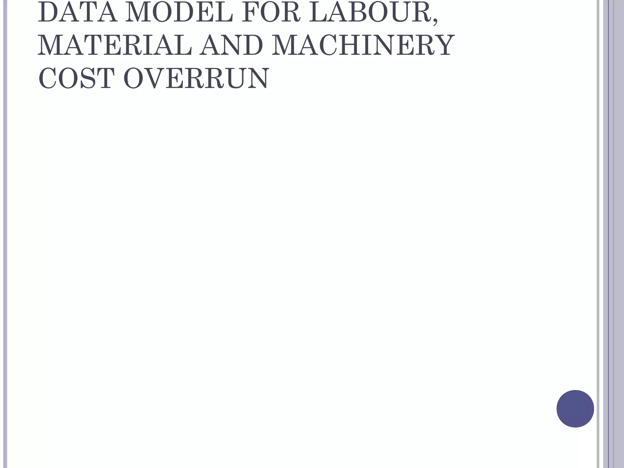 DATA MODEL FOR LABOUR,
MATERIAL AND MACHINERY
COST OVERRUN
 