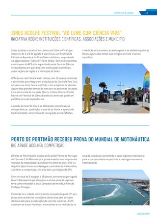 EDIÇÃO Nº69
O PORTO E A CIDADE 15
Sines acolheu o evento “Ao Leme com Ciência Viva” que
decorreu de 2 a 9 de agosto e que incluiu um Festival da
Ciência na Avenida e na Praia Vasco da Gama, enquadrado
na ação nacional “Ciência Viva no Verão”. Este evento contou
com o apoio da APS e foi organizado pelos Centros Ciência
Viva próximos em parceria com instituições científicas,
associações da região e o Município de Sines.
O “Ao Leme com Ciência Viva” contou com 10 jovens cientistas
e jornalistas que integraram a tripulação da Caravela Vera Cruz
no percurso entre Sines e o Porto, com o objetivo de abordar
alguns dos grandes temas do mar para as próximas décadas.
Em cada escala da caravela (Sines, Lisboa, Ílhavo e Porto)
houve um Festival de Ciência onde os cientistas puderam
partilhar as suas experiências.
A subida do nível do mar e as alterações climáticas, os
microplásticos, a poluição, a erosão do litoral e a perda de
biodiversidade, as técnicas de navegação pelas estrelas,
O Porto de Portimão foi o palco do Grande Prémio de Portugal
de Fórmula 1 de Motonáutica, prova inserida no campeonato
mundial da modalidade, que decorreu entre os dias 29 e 31
de julho. Após 4 anos de interregno, o estuário do Arade voltou
a acolher a competição, em área sob a jurisdição da APS.
Com um total de 9 equipas e 18 pilotos, entre eles o português
Duarte Benavente que alcançou a oitava posição, a prova
teve como vencedor o atual campeão do mundo, o francês
Phillippe Chiappe.
Portimão foi a cidade anfitriã desta competição pela 13ª vez,
prova das excelentes condições oferecidas pelo estuário
do Rio Arade para a realização de eventos náuticos. A APS
associou-se a esta iniciativa, autorizando a sua realização na
a medição de correntes, as sondagens e as análises químicas
foram alguns dos temas que integraram este cruzeiro
científico.
SINES ACOLHE FESTIVAL “AO LEME COM CIÊNCIA VIVA”
INICIATIVA REÚNE INSTITUIÇÕES CIENTÍFICAS, ASSOCIAÇÕES E MUNÍCIPIO
PORTO DE PORTIMÃO RECEBEU PROVA DO MUNDIAL DE MOTONÁUTICA
RIO ARADE ACOLHEU COMPETIÇÃO
área de jurisdição e prestando o apoio logístico necessário
para o sucesso deste importante e prestigiante evento
internacional.
 