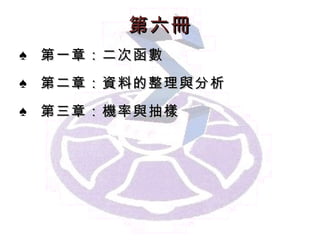 第 六 冊 第一章：二次函數 第二章：資料的整理與分析 第 三 章：機率與抽樣 