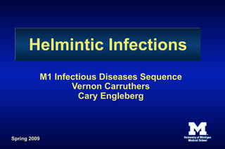 Helmintic Infections
          M1 Infectious Diseases Sequence
                 Vernon Carruthers
                   Cary Engleberg



Spring 2009
 
