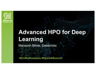 Maneesh Bhide, Databricks
Advanced HPO for Deep
Learning
#UnifiedAnalytics #SparkAISummit
 