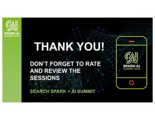 THANK YOU!
DON’T FORGET TO RATE
AND REVIEW THE
SESSIONS
SEARCH SPARK + AI SUMMIT
 