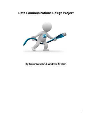 1
Data Communications Design Project
By Gerardo Sehr & Andrew StClair.
 