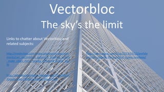 Vectorbloc
The sky’s the limit
http://meshcities.com/index.php/meshcities/com
ments/can_vectorblocs_patented_building_system
_make_cities_more_energy_efficient#.VCXAb_ldU
9J
http://atlanticyardsreport.blogspot.ca/2014/09/in-
dispute-over-stalled-modular-tower.html
Links to chatter about Vectorbloc and
related subjects:
http://therealdeal.com/blog/2013/03/13/prefabr
icated-broadway-stack-project-makes-headway/
 