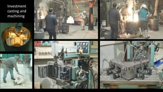 Investment
casting and
machining
 