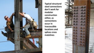 Typical structural
steel connections
don’t work for
modular
construction
either, as
connections
occur in
inaccessible
locations and
splices cross
matelines
 