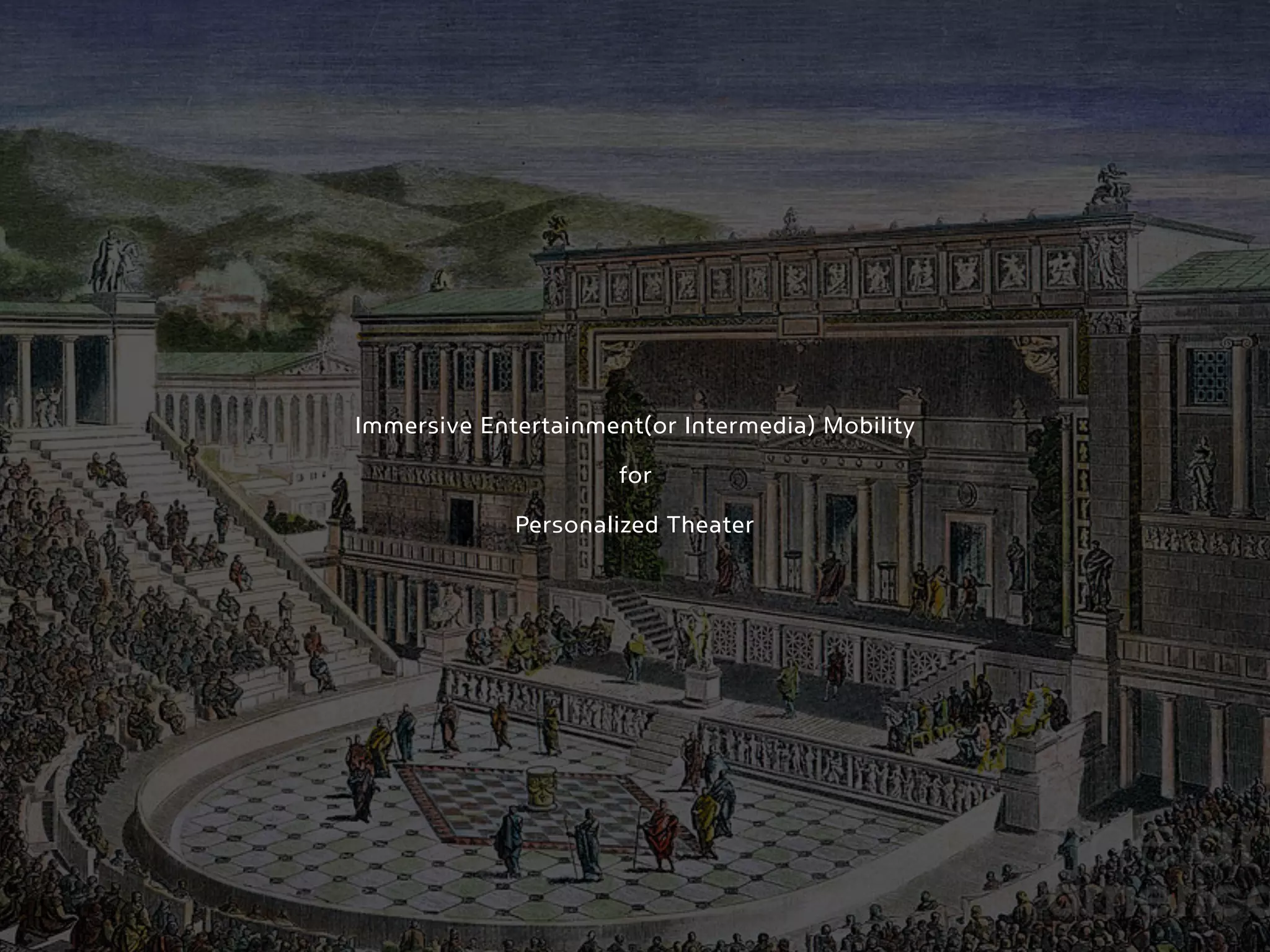 Immersive Entertainment(or Intermedia) Mobility
for
Personalized Theater
 
