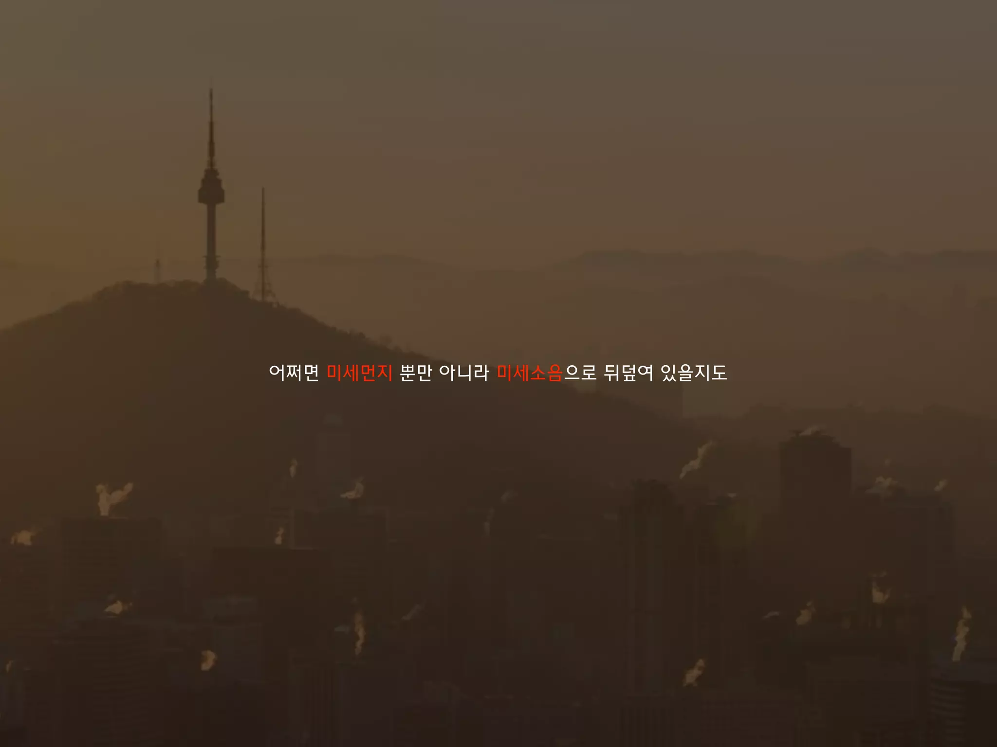 어쩌면 미세먼지 뿐만 아니라 미세소음으로 뒤덮여 있을지도
 