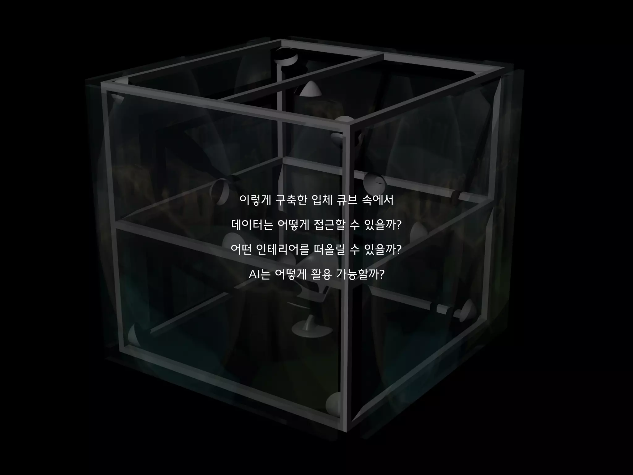 이렇게 구축한 입체 큐브 속에서
데이터는 어떻게 접근할 수 있을까?
어떤 인테리어를 떠올릴 수 있을까?
AI는 어떻게 활용 가능할까?
 