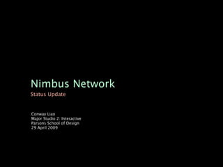 Nimbus Network
Status Update


Conway Liao
Major Studio 2: Interactive
Parsons School of Design
29 April 2009
 
