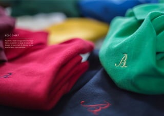 POLO SHIRT
Polo Shirts - Made in England from the ﬁnest
fabrics, available in a range of colours and
designs. An iconic item of clothing, and an
essential piece in any wardrobe
 