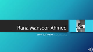 Rana Mansoor Ahmed
Senior SQA Analyst (Manual and Automation)
 