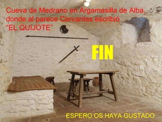 Cueva de Medrano en Argamasilla de Alba, donde al parece Cervantes escribió “ EL QUIJOTE” ESPERO OS HAYA GUSTADO FIN 