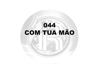044
COM TUA MÃO
 