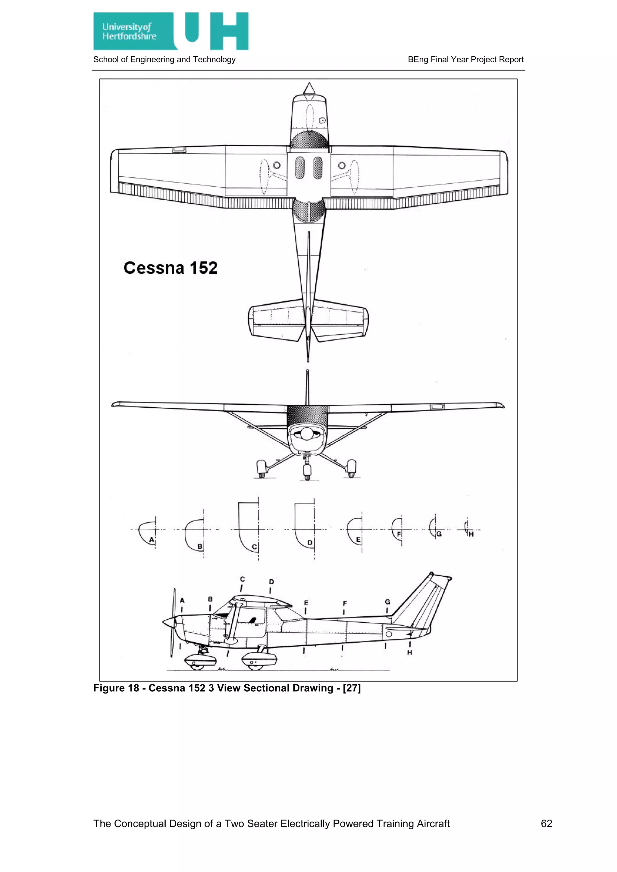 School of Engineering and Technology BEng Final Year Project Report
Figure 18 - Cessna 152 3 View Sectional Drawing - [27]
The Conceptual Design of a Two Seater Electrically Powered Training Aircraft 62
 