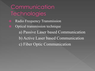  Radio Frequency Transmission
 Optical transmission technique
a) Passive Laser based Communication
b) Active Laser based Communication
c) Fiber Optic Communication
 