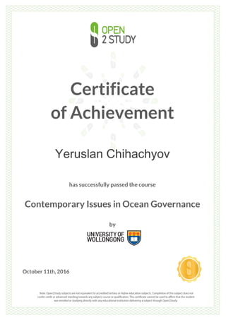 Certificate
of Achievement
Yeruslan Chihachyov
has successfully passed the course
Contemporary Issues in Ocean Governance
by
October 11th, 2016
 