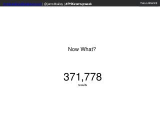 jerrod.bailey@tallwave.com | @jerrodbailey | #PHXstartupweek
Now What?
371,778
results
 