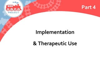 Part 4
Implementation
& Therapeutic Use
 