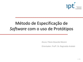 / 43
Método de Especificação de
Software com o uso de Protótipos
Aluno: Flávio Eduardo Moreni
Orientador: Profº. Dr. Reginaldo Arakaki
1
 