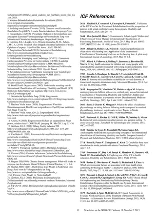 Newsletter on the WHO-FIC, Volume 13, Number 2, 201513
wsberichten/2012/RIVM_aantal_ouderen_met_hartfalen_neemt_fors_toe
_tot_2025.
3. Verenso Behandelkaders Geriatrische Revalidatie (2010).
www.nvfgnet.nl/versleutelde-
map/notities/standpuntverensobehandelkadersdef.pdf.
4. Stichting tanteLouise-Vivensis (2015). Centrum voor Geriatrische
Revalidatie Zorg (GRZ). Locatie Bravis ziekenhuis. Bergen op Zoom.
5. Hoogerduijn, J. (2013). Presentatie Ouderen in het ziekenhuis: een
zorg apart! Lectoraat Verpleegkundige en Paramedische Zorg voor
Mensen met Chronische Aandoeningen, Hogeschool Utrecht.
6. Gobbens, R.J.J., Luijkx, K.G., Wijnen-Sponselee, M.Th., Schols,
J.M.G.A. (2010). In search of an integral conceptual definition of frailty.
Opinions of experts. J Am Med Dir Assoc.; 11(5):338-343.
7. Zorginstituut Nederland (2013). Geriatrische Revalidatiezorg.
http://www.zorginstituutnederland.nl/pakket/zvw-
kompas/geriatrische+revalidatiezorg.
8. Nederlandse Vereniging voor Cardiologie (NVVC) / Commissie
Cardiovasculaire Preventie en Hartrevalidatie (CCPH) / Landelijk
Multidisciplinair Overleg Hartrevalidatie (LMDO-H) (2010).
Multidisciplinaire Richtlijn Hartrevalidatie; Beslisboom Poliklinische
Indicatiestelling Hartrevalidatie 2010. Utrecht: Pascal.
9. Revalidatiecommissie Nederlandse Vereniging Voor Cardiologie /
Nederlandse Hartstichting / Projectgroep PAAHR (2011).
Multidisciplinaire Richtlijn Hartrevalidatie.
http://www.nvvc.nl/media/richtlijn/44/Multidisciplinaire%20Richtlijn%2
0Hartrevalidatie%202011%2023052011.pdf.
10. World Health Organization (2002). Nederlandse vertaling van de
International Classification of Functioning, Disability and Health (ICF).
Bilthoven: Bohn Stafleu Van Loghum. http://www.rivm.nl/who-
fic/in/ICFwebuitgave.pdf.
11. Geriatrische Revalidatie Zorg (2014). Zorgzwaarte.
http://www.studiogrz.nl/wp-content/uploads/2014/12/Zorgvraagzwaarte-
Geriatrische-Revalidatiezorg1.pdf.
12. Platform Vitale Vaten (2009). Zorgstandaard Vasculair
Risicomanagement. Deel I (voor zorgverleners). Deel II (voor patiënten).
Den Haag: Twigt bv.
13. Platform Vitale Vaten. (2012). Zorgstandaard VRM.
http://www.vitalevaten.nl/projecten/zorgstandaarden/zorgstandaard-
vrm.html.
14. Antens, N.(2013). Empowerment bij hart- en vaatpatiënten. Meer
power, minder risico? CORDIAAL jaargang 34 , Mei 2013. pg. 52 - 56.
15. Gobbens, R.J.J. (2012).Tilburg Frailty Indicator TFI.
http://www.tilburguniversity.edu/upload/1e56785f-cea7-4c76-a397-
593d50083b18_tfinl.pdf
16. Van Balen R. (2015). Een overzicht van effectiviteit van algemene
geriatrische revalidatie.
http://www.verensotijdschrift.nl/om2015/februari/wetenschap-2/een-
overzicht-van-effectiviteit-van-algemene-geriatrische-
revalidatie/#.Vm6gWPn4-Uk
17. NVHVV Werkgroep Hartfalen (2011). Hartfalen Zorgtraject.
http://www.nvhvv.nl/userfiles/zorg%20aspecten%20hartfalen2.pdf
18. Verenso (2014). Prestatie indicatoren Geriatrische Revalidatiezorg.
http://www.verenso.nl/assets/Uploads/Downloads/Themas/Indicatorenset
GRZ2.pdf.
19. Wagner EH (1998). Chronic disease management: What will it take to
improve care for chronic illness? Effective Clinical Practice, 1(1): 2-4.
20. Huijben MEM (2011). Het Chronic Care Model in Nederland. Den
Haag: Raad voor de Volksgezondheid en Zorg.
http://www.rvz.net/uploads/docs/Achtergrondstudie_-
_Het_Chronic_Care_Model_in_Nederland.pdf.
21. Gobbens, R.J.J. (2013). Presentatie Kwetsbaarheid en
Zelfredzaamheid van zelfstandig wonende ouderen. Rotterdam, Maasstad
Zorgboulevard.
22. V&VN/VS (2012). Beroepsprofiel verpleegkundig specialist. Utrecht:
V&VN.
http://www.venvn.nl/Portals/1/Nieuws/Ouder%20dan%202010/4_profiel
%20verpleegkundig%20specialist_def.pdf..
ICF References
3626 Aiachini B, Cremascoli S, Escorpizo R, Pistarini C. Validation
of the ICF Core Set for Vocational Rehabilitation from the perspective of
patients with spinal cord injury using focus groups. Disability and
Rehabilitation, 2015; Apr; 29: 1-9.
3644 Akın Şenkal Ö, Özer C. Hoarseness in School-Aged Children and
Effectiveness of Voice Therapy in International Classification of
Functioning Framework. Journal of Voice, 2015; May 18: pii: S0892-
1997(14)00252-5. doi: 10.1016/j.jvoice.2014.10.018.
3655 Alfakir R, Holmes AE, Noreen F. Functional performance in
older adults with hearing loss: Application of the International
Classification of Functioning brief core set for hearing loss: A pilot study.
International Journal of Audiology, 2015; Mar 30: 1-8.
3707 Allard A, Fellowes A, Shilling V, Janssens A, Beresford B,
Morris C. Key health outcomes for children and young people with
neurodisability: qualitative research with young people and parents. BMJ
Open, 2014; 4(4): e004611. doi: 10.1136/bmjopen-2013-004611.
3705 Amadio S, Houdayer E, Bianchi F, Tesfaghebriel Tekle H,
Urban IP, Butera C, Guerriero R, Cursi M, Leocani L, Comi G, Del
Carro U. Sensory tricks and brain excitability in cervical dystonia: A
transcranial magnetic stimulation study. Movement Disorders, 2014; Apr
18: doi: 10.1002/mds.25888.
3635 Angsupaisal M, Maathuis CG, Hadders-Algra M. Adaptive
seating systems in children with severe cerebral palsy across International
Classification of Functioning, Disability and Health for Children and
Youth version domains: a systematic review. Developmental Medicine
and Child Neurology, 2015; Apr 9: doi: 10.1111/dmcn.12762.
3681 Bank J, Charles K, Morgan P. What is the effect of additional
physiotherapy on sitting balance following stroke compared to standard
physiotherapy treatment: a systematic review. Topics in Stroke
Rehabilitation, 2015; Jun 18: 1945511915Y0000000005.
3647 Bartoszek G, Fischer U, Grill E, Müller M, Nadolny S, Meyer
G. Impact of joint contracture on older persons in a geriatric setting : A
cross-sectional study. Zeitschrift für Gerontologie und Geriatrie, 2015;
48(7): 625-632.
3640 Berzina G, Sveen U, Paanalahti M, Sunnerhagen KS.
Analysing the modified ranking scale using concepts of the international
classification of functioning, disability and health. European Journal of
Physical and Rehabilitation Medicine, 2015; [EPUB ahead of print].
3714 Bonnì S, Ponzo V, Caltagirone C, Koch G. Cerebellar theta burst
stimulation in stroke patients with ataxia. Functional Neurology, 2014;
Apr 7: 1-5.
3703 Bornbaum CC, Day AM, Izaryk K, Morrison SJ, Ravenek MJ,
Sleeth LE, Skarakis-Doyle E. Exploring use of the ICF in health
education. Disability and Rehabilitation, 2014; 37(2): 179-86.
3638 Bostan C, Oberhauser C, Stucki G, Bickenbach J, Cieza A.
Which environmental factors are associated with lived health when
controlling for biological health? - a multilevel analysis. BMC Public
Health, 2015; May 27: 15:508. doi: 10.1186/s12889-015-1834-y.
3691 Brunani A, Raggi A, Sirtori A, Berselli ME, Villa V, Ceriani F,
Corti S, Leonardi M, Capodaglio P, Group IO. An ICF-Based Model
for Implementing and Standardizing Multidisciplinary Obesity
Rehabilitation Programs within the Health care System. International
Journal of Environmental Research and Public Health, 2015; 12(6): 6084-
91. doi: 10.3390/ijerph120606084.
3679 Buchholz A, Spies M, Brütt AL. ICF-based Assessments to
Evaluate Need and Success in the Treatment of Patients With Mental
Disorders - A Systematic Review. Rehabilitation (Stuttg), 2015; 54(3):
153-9. doi: 10.1055/s-0035-1548897.
 