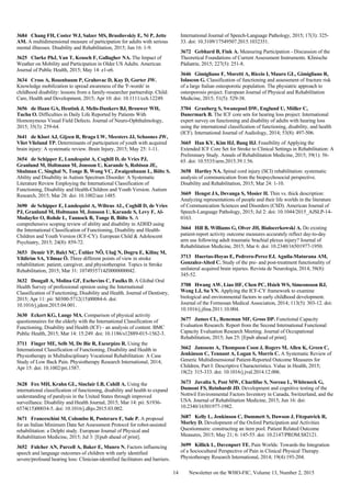 Newsletter on the WHO-FIC, Volume 13, Number 2, 201514
3684 Chang FH, Coster WJ, Salzer MS, Brusilovskiy E, Ni P, Jette
AM. A multidimensional measure of participation for adults with serious
mental illnesses. Disability and Rehabilitation, 2015; Jun 16: 1-9.
3625 Clarke PhJ, Yan T, Keusch F, Gallagher NA. The Impact of
Weather on Mobility and Participation in Older US Adults. American
Journal of Public Health, 2015; May 14: e1-e6.
3634 Cross A, Rosenbaum P, Grahovac D, Kay D, Gorter JW.
Knowledge mobilization to spread awareness of the 'F-words' in
childhood disability: lessons from a family-researcher partnership. Child:
Care, Health and Development, 2015; Apr 10: doi: 10.1111/cch.12249.
3656 de Haan GA, Heutink J, Melis-Dankers BJ, Brouwer WH,
Tucha O. Difficulties in Daily Life Reported by Patients With
Homonymous Visual Field Defects. Journal of Neuro-Ophthalmology,
2015; 35(3): 259-64.
3641 de Kloet AJ, Gijzen R, Braga LW, Meesters JJ, Schoones JW,
Vliet Vlieland TP. Determinants of participation of youth with acquired
brain injury: A systematic review. Brain Injury, 2015; May 25: 1-11.
3654 de Schipper E, Lundequist A, Coghill D, de Vries PJ,
Granlund M, Holtmann M, Jonsson U, Karande S, Robison JE,
Shulman C, Singhal N, Tonge B, Wong VC, Zwaigenbaum L, Bölte S.
Ability and Disability in Autism Spectrum Disorder: A Systematic
Literature Review Employing the International Classification of
Functioning, Disability and Health-Children and Youth Version. Autism
Research, 2015; Mar 28: doi: 10.1002/aur.1485.
3690 de Schipper E, Lundequist A, Wilteus AL, Coghill D, de Vries
PJ, Granlund M, Holtmann M, Jonsson U, Karande S, Levy F, Al-
Modayfer O, Rohde L, Tannock R, Tonge B, Bölte S. A
comprehensive scoping review of ability and disability in ADHD using
the International Classification of Functioning, Disability and Health-
Children and Youth Version (ICF-CY). European Child & Adolescent
Psychiatry, 2015; 24(8): 859-72.
3653 Demir YP, Balci NÇ, Ünlüer NÖ, Uluğ N, Dogru E, Kilinç M,
Yildirim SA, Yilmaz Ö. Three different points of view in stroke
rehabilitation: patient, caregiver, and physiotherapist. Topics in Stroke
Rehabilitation, 2015; Mar 31: 1074935714Z0000000042.
3632 Dougall A, Molina GF, Eschevins C, Faulks D. A Global Oral
Health Survey of professional opinion using the International
Classification of Functioning, Disability and Health. Journal of Dentistry,
2015; Apr 11: pii: S0300-5712(15)00084-6. doi:
10.1016/j.jdent.2015.04.001.
3630 Eckert KG, Lange MA. Comparison of physical activity
questionnaires for the elderly with the International Classification of
Functioning, Disability and Health (ICF) - an analysis of content. BMC
Public Health, 2015; Mar 14: 15:249. doi: 10.1186/s12889-015-1562-3.
3711 Finger ME, Selb M, De Bie R, Escorpizo R. Using the
International Classification of Functioning, Disability and Health in
Physiotherapy in Multidisciplinary Vocational Rehabilitation: A Case
Study of Low Back Pain. Physiotherapy Research International, 2014;
Apr 15: doi: 10.1002/pri.1587.
3628 Fox MH, Krahn GL, Sinclair LB, Cahill A. Using the
international classification of functioning, disability and health to expand
understanding of paralysis in the United States through improved
surveillance. Disability and Health Journal, 2015; Mar 14: pii: S1936-
6574(15)00034-5. doi: 10.1016/j.dhjo.2015.03.002.
3671 Franceschini M, Colombo R, Posteraro F, Sale P. A proposal
for an Italian Minimum Data Set Assessment Protocol for robot-assisted
rehabilitation: a Delphi study. European Journal of Physical and
Rehabilitation Medicine, 2015; Jul 3: [Epub ahead of print].
3652 Fulcher AN, Purcell A, Baker E, Munro N. Factors influencing
speech and language outcomes of children with early identified
severe/profound hearing loss: Clinician-identified facilitators and barriers.
International Journal of Speech-Language Pathology, 2015; 17(3): 325-
33. doi: 10.3109/17549507.2015.1032351.
3672 Gebhard B, Fink A. Measuring Participation - Discussion of the
Theoretical Foundations of Current Assessment Instruments. Klinische
Pädiatrie, 2015; 227(5): 251-8.
3646 Gimigliano F, Moretti A, Riccio I, Mauro GL, Gimigliano R,
Iolascon G. Classification of functioning and assessment of fracture risk
of a large Italian osteoporotic population. The physiatric approach to
osteoporosis project. European Journal of Physical and Rehabilitation
Medicine, 2015; 51(5): 529-38.
3704 Granberg S, Swanepoel DW, Englund U, Möller C,
Danermark B. The ICF core sets for hearing loss project: International
expert survey on functioning and disability of adults with hearing loss
using the international classification of functioning, disability, and health
(ICF). International Journal of Audiology, 2014; 53(8): 497-506.
3665 Han KY, Kim HJ, Bang HJ. Feasibility of Applying the
Extended ICF Core Set for Stroke to Clinical Settings in Rehabilitation: A
Preliminary Study. Annals of Rehabilitation Medicine, 2015; 39(1): 56-
65. doi: 10.5535/arm.2015.39.1.56.
3658 Hartley NA. Spinal cord injury (SCI) rehabilitation: systematic
analysis of communication from the biopsychosocial perspective.
Disability and Rehabilitation, 2015; Mar 24: 1-10.
3669 Hengst JA, Devanga S, Mosier H. Thin vs. thick description:
Analyzing representations of people and their life worlds in the literature
of Communication Sciences and Disorders (CSD). American Journal of
Speech-Language Pathology, 2015; Jul 2: doi: 10.1044/2015_AJSLP-14-
0163.
3664 Hill B, Williams G, Olver JH, Bialocerkowski A. Do existing
patient-report activity outcome measures accurately reflect day-to-day
arm use following adult traumatic brachial plexus injury? Journal of
Rehabilitation Medicine, 2015; Mar 6: doi: 10.2340/16501977-1950.
3713 Huertas-Hoyas E, Pedrero-Perez EJ, Aguila-Maturana AM,
Gonzalez-Alted C. Study of the pre- and post-treatment functionality of
unilateral acquired brain injuries. Revista de Neurologia, 2014; 58(8):
345-52.
3708 Hwang AW, Liao HF, Chen PC, Hsieh WS, Simeonsson RJ,
Weng LJ, Su YN. Applying the ICF-CY framework to examine
biological and environmental factors in early childhood development.
Journal of the Formosan Medical Association, 2014; 113(5): 303-12. doi:
10.1016/j.jfma.2011.10.004.
3677 James CL, Reneman MF, Gross DP. Functional Capacity
Evaluation Research: Report from the Second International Functional
Capacity Evaluation Research Meeting. Journal of Occupational
Rehabilitation, 2015; Jun 25: [Epub ahead of print].
3662 Janssens A, Thompson Coon J, Rogers M, Allen K, Green C,
Jenkinson C, Tennant A, Logan S, Morris C. A Systematic Review of
Generic Multidimensional Patient-Reported Outcome Measures for
Children, Part I: Descriptive Characteristics. Value in Health, 2015;
18(2): 315-333. doi: 10.1016/j.jval.2014.12.006.
3673 Juvalta S, Post MW, Charlifue S, Noreau L, Whiteneck G,
Dumont FS, Reinhardt JD. Development and cognitive testing of the
Nottwil Environmental Factors Inventory in Canada, Switzerland, and the
USA. Journal of Rehabilitation Medicine, 2015; Jun 16: doi:
10.2340/16501977-1982.
3687 Kelly L, Jenkinson C, Dummett S, Dawson J, Fitzpatrick R,
Morley D. Development of the Oxford Participation and Activities
Questionnaire: constructing an item pool. Patient Related Outcome
Measures, 2015; May 21; 6: 145-55. doi: 10.2147/PROM.S82121.
3699 Killick L, Davenport TE. Pain Worlds: Towards the Integration
of a Sociocultural Perspective of Pain in Clinical Physical Therapy.
Physiotherapy Research International, 2014; 19(4):193-204.
 