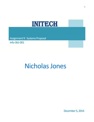 1
Initech
Assignment9: SystemsProposal
Info-361-001
Pr
Nicholas Jones
December5,2014
 