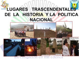 LUGARES   TRASCENDENTALES  DE  LA   HISTORIA  Y LA  POLITICA  NACIONAL 