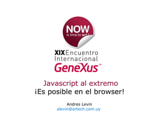 Andres Levin [email_address]   Javascript al extremo ¡Es posible en el browser!  