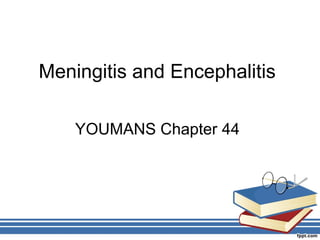 Meningitis and Encephalitis
YOUMANS Chapter 44
 