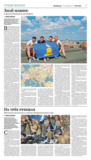 ГРАНИ ЖИЗНИ ПроРеутов 18 сентября 2014 № 34 (45) 7 
Знай наших! 
С флагом Реутова по всей Европе 
 ЗИНАИДА ГЕЙДЕЛЬМАН 
Четверо студентов за полтора месяца 
объехали 16 стран Европы – под 
флагом Реутова. О том, как это было, 
корреспонденту «ПР» рассказал 
один из молодых путешественников, 
Николай Яковлев. 
В мире нет ничего невозмож- 
ного. Мечты сбываются, даже 
если у тебя не так много денег. 
Путешествие Николая и его 
друзей детства – Артема Аюткулова, 
Михаила Климова и Евгения Ива- 
нова – тому прямое подтверждение. 
В школьные годы до девятого клас- 
са они учились вместе в реутовской 
Гимназии, а сейчас ребята обучаются 
в столичных вузах – трое в «Вышке» 
(Высшая школа экономики) и один – 
в МЭИ (Московский энергетический 
институт). Свободное время стараются 
проводить вместе. Минувшее лето не 
стало исключением. 
По словам Николая, план путеше- 
ствия по Европе был таким: увидеть 
культуру других стран и попробовать 
для себя новый, свободный стиль 
путешествия. Словом, провести не- 
забываемое лето. На осуществление 
мечты ушло полтора месяца и чуть 
больше тысячи евро на человека. Как 
выяснилось, свободный и относитель- 
но недорогой способ путешествия по 
миру подразумевает перемещение по 
странам сначала самолетом, а дальше 
уже – автобусом, поездом и автосто- 
пом. Ни в одном из пунктов своего 
маршрута протяженностью в 11 ты- 
сяч километров гостиничных номеров 
ребята заранее не бронировали, по ре- 
сторанам не ходили, вольны были сами 
распоряжаться временем. В итоге им 
удалось посмотреть Беларусь, Поль- 
шу, Австрию, Венгрию, Словакию, Че- 
хию, Германию, Голландию, Бельгию, 
Францию, Испанию, Монако, Италию, 
Ватикан и Грецию. 
– На каждого изначально мы взяли 
около двух тысяч евро, но потратили 
почти в два раза меньше, – рассказал 
Николай. – Между странами добира- 
лись в основном автобусами (это са- 
мое дешевое), иногда автостопом. Нам 
просто захотелось попробовать этот 
способ передвижения, раньше такого 
опыта не было. А вот из Рима в Афины 
и из Афин в Москву летели уже само- 
летом, а по Италии передвигались на 
поездах, там железнодорожное сооб- 
щение очень развито. 
На вопрос, для чего ребята взяли 
в поездку флаг родного города, они 
ответили, что из патриотических со- 
ображений, по этой же причине и фо- 
тографировались с ним на фоне ев- 
ропейских достопримечательностей. 
– Флаг Реутова раздобыли сами – 
сделали на заказ, это оказалось недо- 
рого. В каждой из стран старались сфо- 
тографироваться, держа его в руках. 
На самом деле мы не одни там с флагом 
были, иногда видели, что туристы тоже 
с флагами своих стран фотографиру- 
ются. Хотя, кажется, такое пару раз 
всего встретилось. Никто особо вни- 
мания на наш флаг нигде не обращал. 
Тем не менее, парни сделали с фла- 
гом Реутова целую большую фотосес- 
сию. Причем в альбомах этой поезд- 
ки очень много снимков не обычных, 
а «с верхотуры», например с крыш. 
Так что развевался реутовский флаг 
и над Прагой, и над Парижем, и над 
Венецией. 
– Это у вас пристрастие такое – по 
крышам ходить? С какой из крыш 
и в каком городе самый живописный 
вид? Смотрю ваши фотки – дух захва- 
тывает! 
– Самый красивый город, как нам 
показалось, – это Амстердам, – делится 
Николай. – А если говорить про страну, 
то, наверное, Италия. Там очень живо- 
писно, и каждый город очень интерес- 
ный, мы туда еще планируем съездить, 
специально. Ну а что касается крыш, то 
да, ходить по крышам – увлечение та- 
кое. У меня на странице в «ВКонтакте» 
много фоток оттуда. Если говорить про 
виды сверху, то они в Европе доволь- 
но одинаковые. Везде черепица, узкие 
улочки… Но все равно это впечатляет. 
А вообще, одна из самых красивых па- 
норам, наверное, в Марселе – потому 
что это приморский город. 
– Николай, когда мы были в Евро- 
пе, в Германии и Франции, например, 
там цены даже на перекус были до- 
статочно высокими, а уж про номера 
в гостиницах и говорить нечего. А вы 
с не слишком большими затратами 
умудрились как-то проехать по самым 
топовым местам и столичным городам: 
Прага, Ватикан, Милан, Ницца, Париж, 
Амстердам тот же… За счет чего уда- 
валось экономить? 
– А мы иногда обходились и вовсе 
без гостиницы, устраивались на скамь- 
ях или в парке, – разъяснил Николай. 
По его словам, хорошее решение для 
вольных путешественников это хосте- 
лы – общежития, предоставляющие 
туристам спальные места без допол- 
нительных удобств в комнате. Стоит 
такой ночлег вполне умеренных денег. 
Скажем, одноместный номер в любом 
среднем отеле столичного европейско- 
го города обычно обходится в 50 евро 
и выше, а российским студентам уда- 
валось переночевать в том же Буда- 
пеште за 10 евро на четверых (!). Такое 
возможно как раз в хостелах, правда, 
надо быть готовым к тому, что там мо- 
гут быть и сюрпризы – типа никем не 
пуганных тараканов. Одним словом, 
при желании крышу над головой все- 
гда можно найти, и за сравнительно 
небольшие деньги. 
Еще один вопрос к ребятам: заводили 
ли с ними разговор о событиях в Украи- 
не, когда узнавали, что они из России? 
– Да, про Украину почти каждый, 
с кем знакомились, спрашивал, – от- 
мечает Николай. – В основном мы с мо- 
лодежью общались, они, как правило, 
сами понимают, что СМИ много врут. 
Кстати, у большинства нет каких-то 
предрассудков насчет России и росси- 
ян. А вот с более взрослыми европей- 
цами иногда было сложнее. Большим 
удивлением для нас, например, стала 
услышанная информация о том, что во 
Второй мировой войне победили, ока- 
зывается, Франция, Англия и США… 
В этом нас искренне уверяли немцы- 
попутчики, когда мы с их семьей про- 
бирались автостопом. 
Итак, резюмируем. Если очень за- 
хотеть, вполне реально посмотреть 
за один раз пол-Европы. Есть, правда, 
несколько необходимых условий. 
Первое – это, конечно, наличие за- 
гранпаспорта. 
Второе – знание хотя бы одного из 
европейских языков, например ан- 
глийского. 
Третье, а может и первое, – друзья- 
единомышленники, готовые к приклю- 
чениям и не слишком испорченные 
привычками к комфортной жизни. 
Четвертое – некоторая сумма свобод- 
ных денег, тысяч 50–70, которые даже 
студентам удается накопить или под- 
работать в свободное от учебы время. 
Пятое – шенгенская виза; ее, по сло- 
вам ребят, легко получить, например, 
в Греции. 
Заключительным в нашей беседе по 
следам незабываемого путешествия по 
Европе стал вопрос о новых планах: 
собираются ли студенты из Реутова 
и дальше знакомиться с миром? 
– Следующим летом мы намечаем 
поехать на машине в Крым. А из других 
направлений хочется в Азию, в Индию. 
Так что вполне вероятно, что в неда- 
леком времени флаг Реутова побывает 
и на одной из вершин Крымских гор 
или в Гималаях. 
На трёх рубежах 
Школьники включились в военно-патриотическую игру 
 МИХАИЛ АЛЕКСАНДРОВ 
Первая в Реутове военно- 
патриотическая игра «Юный 
патриот» прошла на территории 
колледжа «Энергия» в конце 
прошлой недели. Игру, в которой 
приняли участие около 200 учащихся 
6–11-х классов школы № 1, 
провели инструкторы военно- 
патриотического центра «Рекрут» 
имени гвардии младшего сержанта 
Дениса Остапенко. 
Соревнования носили команд- 
ный характер – классы пооче- 
редно проходили испытания 
в различных дисциплинах. 
Каждое занятие проводил один из ин- 
структоров «Рекрута». Так, за первым 
столом ребятам рассказывали о подго- 
товке к походу: что брать с собой, как 
уложить рюкзак и т. д. 
Чуть поодаль – занятия по разбивке 
лагеря: выбор места, установка палат- 
ки, устройство кострища… В этом деле 
множество тонкостей, предусмотреть 
которые без соответствующего опыта 
невозможно. 
Наше внимание привлекает ярко- 
красная пожарная машина. Два cотруд- 
ника МЧС рассказывают о том, как вести 
себя на пожаре, как оказать первую ме- 
дицинскую помощь. Ребята по очереди 
облачаются в защитное снаряжение, не 
забывая фотографироваться на память. 
Для стрельбы подготовлены три ог- 
невых рубежа: пневматика, страйкбол 
и пейнтбол. Не забыты сборка и разбор- 
ка автомата Калашникова на время, ве- 
ревочная переправа, метание гранаты 
и даже инженерная подготовка (окопы, 
траншеи, взрывотехнические изделия). 
По условиям игры разыгрываются 
три призовых места, которые опре- 
деляются по сумме оценок каждого 
из инструкторов. Поэтому интрига 
сохраняется до самого последне- 
го момента. И вот школа замирает 
в построении, к микрофону подходит 
руководитель ВПЦ «Рекрут» Герман 
Грачев. Он подводит итог прошед- 
шего мероприятия и называет по- 
бедителей. Третье место – 11-й «А» 
(классный руководитель Р. В. Шин- 
карева), второе – 8-й «Б» (классный 
руководитель В. Д. Морозова). Первое 
место, кубок и медали получают уче- 
ники 6-го «А» (классный руководи- 
тель М. В. Агаркова). 
Каждый класс получает благодар- 
ственное письмо за участие в игре, три 
класса-победителя – грамоты. Кубок 
теперь навсегда останется в 1-й школе, 
но будет переходящим – в следующем 
году за него снова придется бороться. 
О том, что сегодняшнее мероприя- 
тие не последнее, свидетельствуют 
и радостное возбуждение участников 
соревнований, и мнения организато- 
ров игры. 
– Мы только начали сотрудниче- 
ство с «Рекрутом» и надеемся, что оно 
будет и дальше продолжаться так же 
плодотворно, – сказала завуч СОШ 
№ 1 О. А. Масленикова. – Как вы види- 
те, дети довольны, счастливы. Причем 
возраст у нас здесь разный, от 6-го до 
11-го класса, и для всех по интересам 
нашлись занятия. 
Олеся Александровна говорит о пла- 
нах сделать игру «Юный патриот» 
традиционной и проводить ее каж- 
дый сентябрь. Кроме того, в планах 
школы тесное сотрудничество с ВПЦ 
«Рекрут» в рамках мероприятий по 
дополнительной программе «Школа 
безопасности». 
Доволен итогами дня и Герман Грачев. 
– Ребята показали сплоченность, хо- 
роший командный дух, – подчеркнул 
руководитель ВПЦ «Рекрут». 
Он тоже полон оптимизма относи- 
тельно перспектив развития в Реутове 
военно-патриотического движения, 
содействие которому оказывает адми- 
нистрация нашего города. 
Игра закончена, дети и учителя 
направляются к воротам колледжа. 
А в «Рекруте» начинается День откры- 
тых дверей. Герман Грачев встречает 
первого паренька, ведет его к пейнт- 
больной площадке, на ходу рассказыва- 
ет о занятиях в Центре. Всего же в этот 
день на занятия в Центре записались 
около 50 новых курсантов. 
 