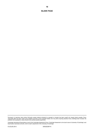 18
Permission to reproduce items where third-party owned material protected by copyright is included has been sought and cleared where possible. Every
reasonable effort has been made by the publisher (UCLES) to trace copyright holders, but if any items requiring clearance have unwittingly been included, the
publisher will be pleased to make amends at the earliest possible opportunity.
Cambridge International Examinations is part of the Cambridge Assessment Group. Cambridge Assessment is the brand name of University of Cambridge Local
Examinations Syndicate (UCLES), which is itself a department of the University of Cambridge.
© UCLES 2013 0452/02/SP/14
BLANK PAGE
 