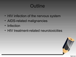 Outline
• HIV infection of the nervous system
• AIDS-related malignancies
• Infection
• HIV treatment-related neurotoxicities
 