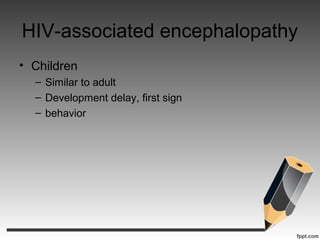 HIV-associated encephalopathy
• Children
– Similar to adult
– Development delay, first sign
– behavior
 