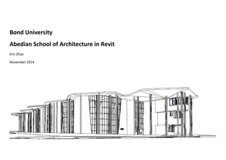 Bond University
Abedian School of Architecture in Revit
Eric Zhao
November 2014
 