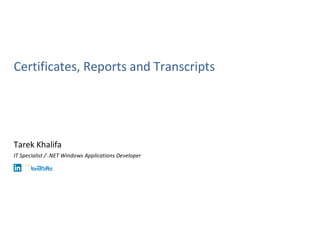 Certificates, Reports and Transcripts
Tarek Khalifa
IT Specialist / .NET Windows Applications Developer
 