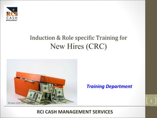 RCI CASH MANAGEMENT SERVICES
1
Induction & Role specific Training for
New Hires (CRC)
Training Department
 