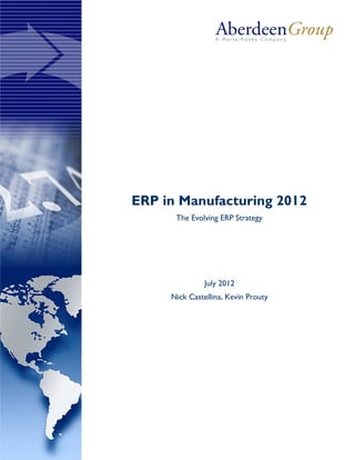 ERP in Manufacturing 2012
The Evolving ERP Strategy
July 2012
Nick Castellina, Kevin Prouty
 