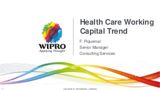 © 2016 WIPRO LTD | WWW.WIPRO.COM | CONFIDENTIAL1
Health Care Working
Capital Trend
F. Piquemal
Senior Manager
Consulting Services
 