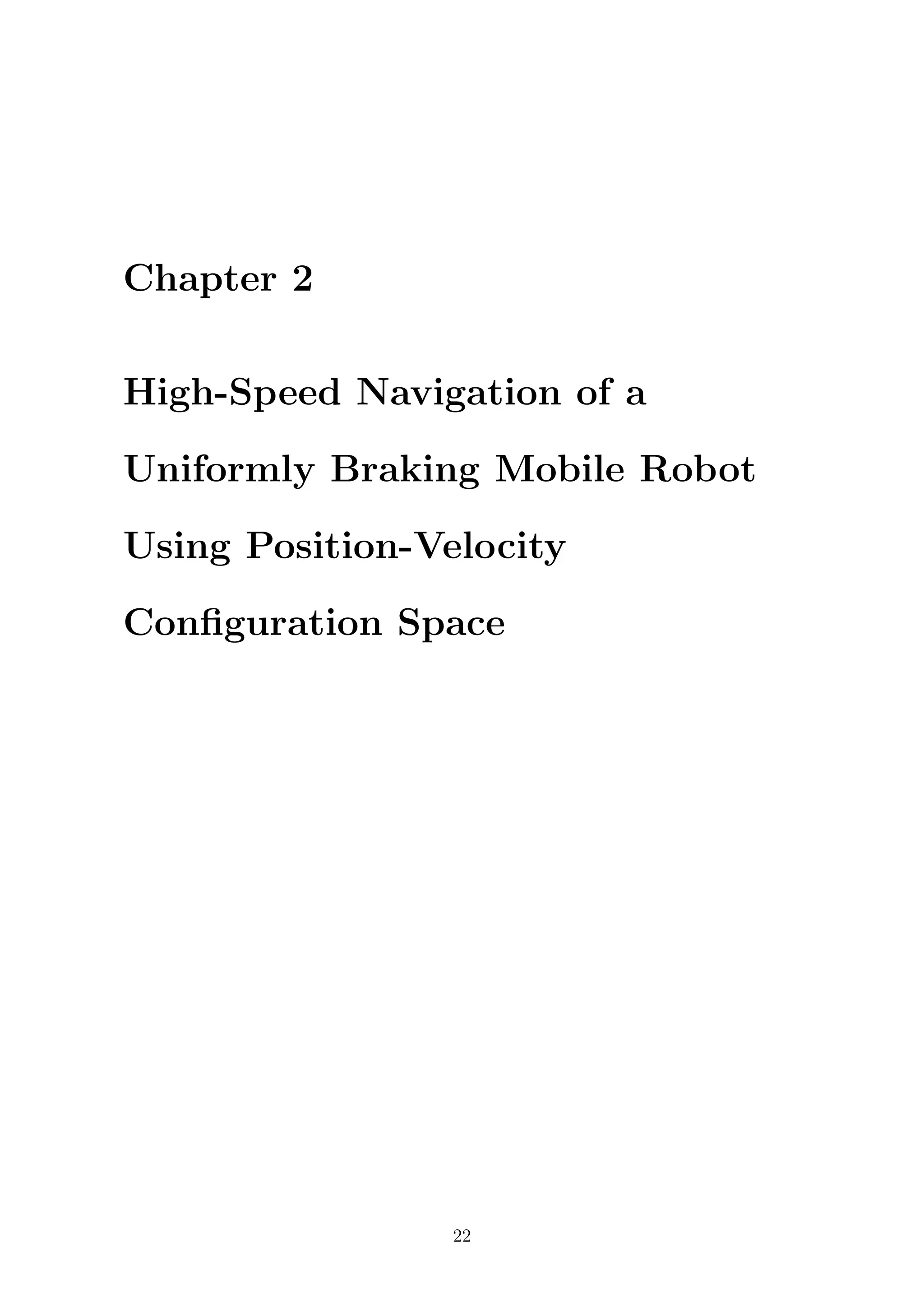 Chapter 2
High-Speed Navigation of a
Uniformly Braking Mobile Robot
Using Position-Velocity
Conﬁguration Space
22
 