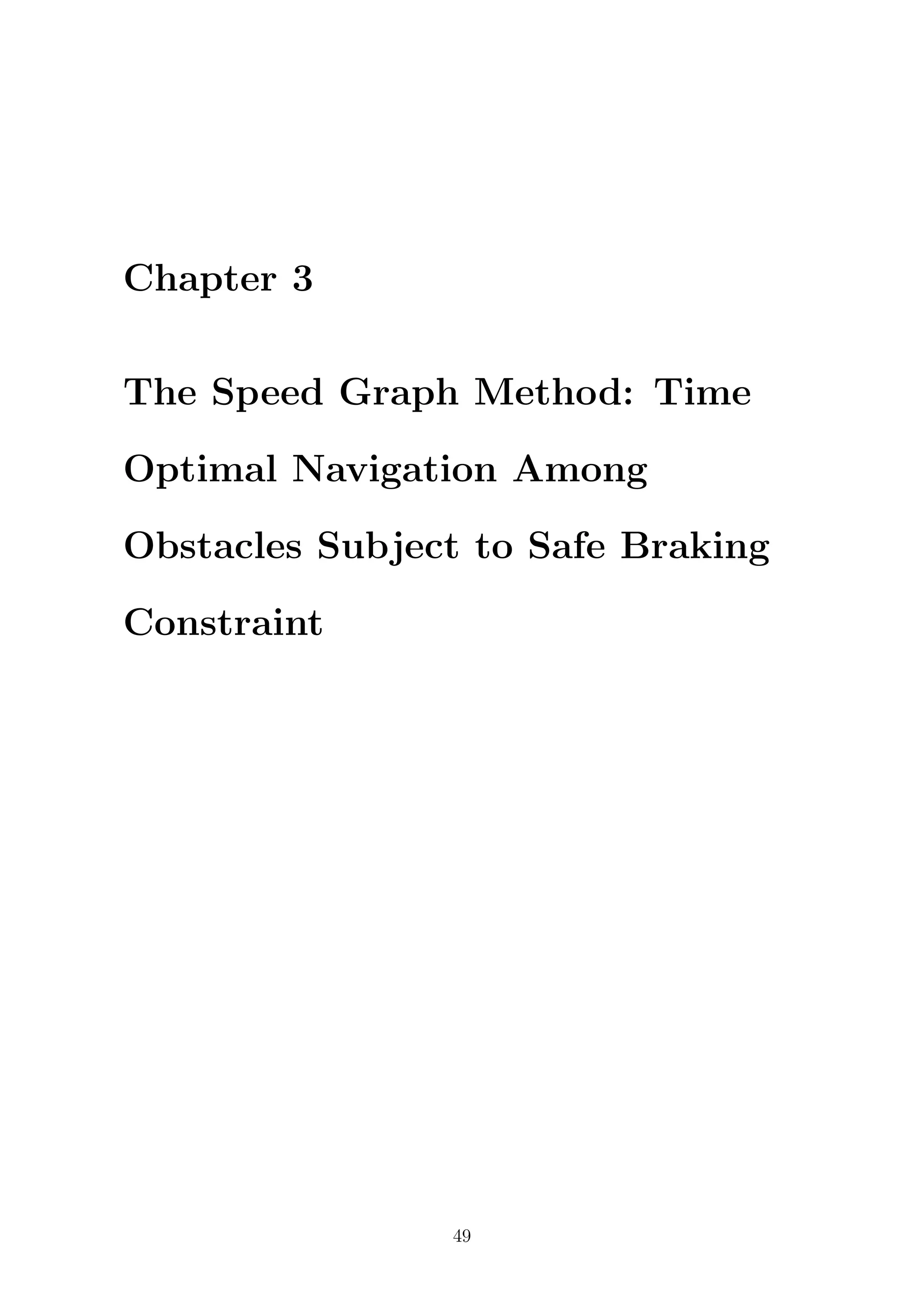 Chapter 3
The Speed Graph Method: Time
Optimal Navigation Among
Obstacles Subject to Safe Braking
Constraint
49
 