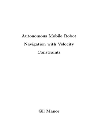 Autonomous Mobile Robot
Navigation with Velocity
Constraints
Gil Manor
 