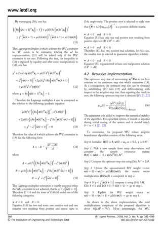 www.ietdl.org

      By rearranging (30), one has                                          (34), respectively. The positive root is selected to make sure
                                                                                 _                À1
         n_           o            n         o2                         that R þ lz=wRMV I          is a positive deﬁnite matrix.
         Re w(k þ 1)H ad À 1 þ m(k)lRe p(k)H ad
             _                    H  _                                  † A , 0 and B . 0:
         ! z2 w(k þ 1) þ m(k)lp(k)     w(k þ 1) þ m(k)lp(k)                 Equation (33) has only one real positive root resulting from
                                                                     (31)   positive sign in (34) if B2 . AC.

   The Lagrange multiplier l which achieves the WC constraint               † A . 0 and B , 0:
   in (18) needs to be estimated. During the ad hoc                         Therefore (33) has two positive real solutions. In this case,
   implementation, (31) will be solved only if the WC                       the smaller root is selected to guarantee algorithm stability.
   constraint is not met. Following this fact, the inequality in
   (31) is replaced by equality and after some manipulations to             † A , 0 and B , 0:
   (31), one has                                                            Equation (33) is guaranteed to have one real positive solution
                                                                            if B2 . AC.
                                           2
   x2 þ 2m(k)lxp(k)H ad þ m(k)2 l2 p(k)H ad                                 4.2 Recursive implementation
                   2            n               o                                                                        _
           _                           _
      ¼ z2 w(k þ 1) þ2m(k)z2 lRe p(k)H w(k þ 1)                           The optimum step size of minimising wH Rw is the best
                                                                            estimate to the optimum step size which minimises (19).
        þ m(k)2 z2 l2 kp(k)k2                                        (32)   As a consequence, the optimum step size can be obtained
                                                                            by substituting (25) into (19) and differentiating with
                 n_           o
                                                                            respect to the adaptive step size, then equating the result to
   where x ¼ Re w(k þ 1)H ad À 1.
                                                                            zero, the following optimum step size is obtained [15, 21, 22]
     Therefore the Lagrange multiplier l can be computed as                                           _      _
                                                                                                                  
                                                                                                                  
   the solution to the following quadratic equation                                                  arH (k)r(k) 
                                                                                         mopt (k) ¼ _     _   _                      (36)
                                 n         o2                                                   rH (k)R(k)r(k)_   _
                                                                                                                    r¼R(k)w(k)
              m(k)2 l2        Re p(k)H ad          Àz2 kp(k)k2
                      n        o       n               o                  The parameter a is added to improve the numerical stability
                                               _
           þ 2m(k)l xRe p(k)H ad À z2 Re p(k)H w(k þ 1)                     of the algorithm. For a practical system, it should be adjusted
                                                                            during initial tuning of the system and it should satisfy
                                 2
                         _                                                0 , a , 1 [21, 22].
               þ x2 À z2 w(k þ 1) ¼ 0                              (33)
                                                                              To summarise, the proposed WC robust adaptive
   Therefore the value of l which achieves the WC constraint in             beamformer algorithm consists of the following steps.
   (18) has the following form
                                                                                               _
                                   rﬃﬃﬃﬃﬃﬃﬃﬃﬃﬃﬃﬃﬃﬃﬃﬃﬃﬃ                      Step 0. Initialise: R(0) ¼ I , w(0) ¼ ad , a ¼ 0:1, h ¼ 0:97
                                    B2 À AC
                          l ¼ ÀB +                                   (34)
                                           A                                Step 1. Pick a new sample from array observations and
                                                                            compute _
                                                                            _            the      sample         covariance matrix:
   where                                                                    R(k) ¼ hR(k À 1) þ x(k)xH (k); M 2 .
                                   n        o2            
                          2               H         2      2                Step 2. Compute the optimum step-size using (36); M 2 þ 2M.
              A ¼ m(k)             Re p(k) ad     Àz kp(k)k
                 n        o       n      _
                                                   o                       Step 3. Update the unconstrained MV weight vector:
                                                                                                  _
                                                                            _
      B ¼ m(k) xRe p(k)H ad À z2 Re p(k)H w(k þ 1)                          w(k þ 1) ¼ w(k) À m(k)R(k)w(k); the matrix vector
                                                                                           _
                                           2                              multiplication R(k)w(k) is computed in step 2.
                                       2    
                                           2 _
                         C ¼ x À z w(k þ 1)                        (35)                            
                                                                                            _        
                                                                            Step 4. If x , zw(k þ 1) compute l using (34); 5M.
                                                                                                         _
   The Lagrange multiplier estimation is merely executed when
                                                                          Else l ¼ 0 and w(k þ 1) ¼ w(k þ 1) ! go to step 1.
                                                    _       
   the WC constraint is not achieved, that is, x , zw(k þ 1).
   Therefore C , 0 and the roots of (33) fall under one of the              Step 5. Update the WC weight vector                         as:
                                                                                       _
   following categories.                                                    w(k þ 1) ¼ w(k þ 1) þ m(k)lp(k) ! go to step 1.

   † A . 0 and B . 0:                                                         As shown in the above implementation, the total
   Equation (33) has two real roots: one positive root and one              multiplications complexity of the proposed algorithm is
                                                                                      À          Á
   negative root resulting from positive and minus signs in                 about O 2M 2 þ 7M . More interestingly, the WC

386                                                                                   IET Signal Process., 2008, Vol. 2, No. 4, pp. 381– 393
 The Institution of Engineering and Technology 2008                                                          doi: 10.1049/iet-spr:20070162
 