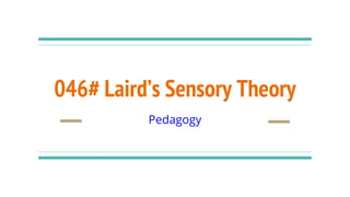 046# Laird’s Sensory Theory
Pedagogy
 