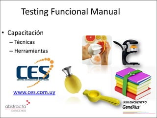 Testing Funcional Manual

• Capacitación
  – Técnicas
  – Herramientas




   www.ces.com.uy
 