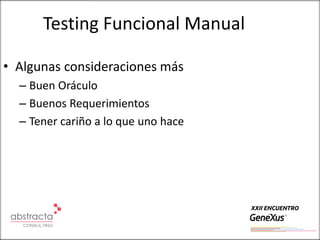 Testing Funcional Manual

• Algunas consideraciones más
  – Buen Oráculo
  – Buenos Requerimientos
  – Tener cariño a lo que uno hace
 