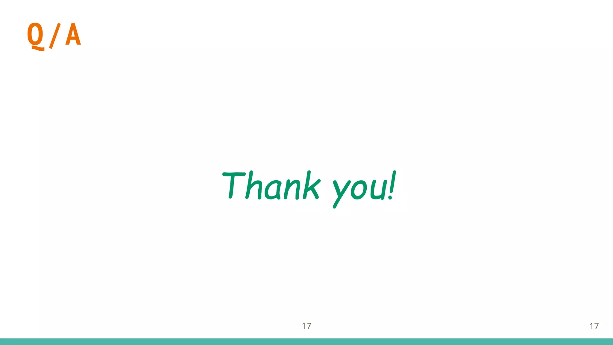 Q / A
Thank you!
17
17
 